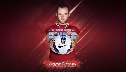 开云-卡里克赛后专访，球员完美贯彻战术蓝图，期盼万众共享绿茵激情