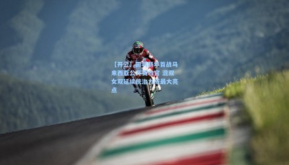 【开云】国羽新年首战马来西亚公开赛收官 混双女双延续统治力成最大亮点