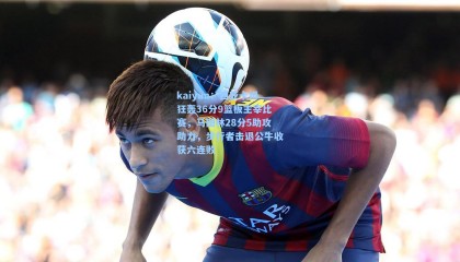 kaiyun：西亚卡姆狂轰36分9篮板主宰比赛，马图林28分5助攻助力，步行者击退公牛收获六连败