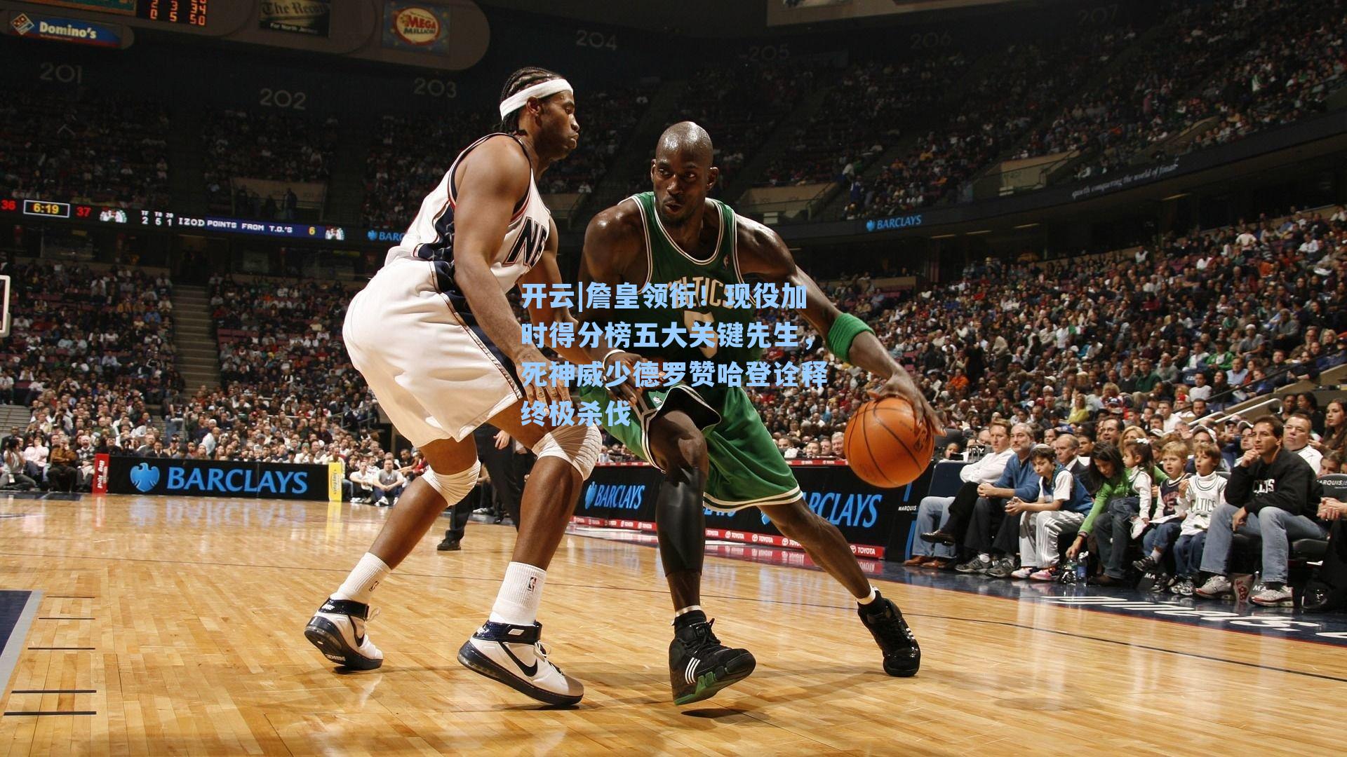 詹皇领衔！现役加时得分榜五大关键先生，死神威少德罗赞哈登诠释终极杀伐