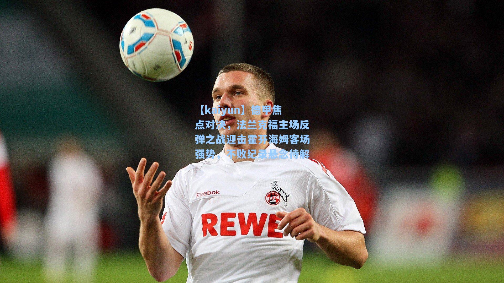 德甲焦点对决，法兰克福主场反弹之战迎击霍芬海姆客场强势，不败纪录悬念待解