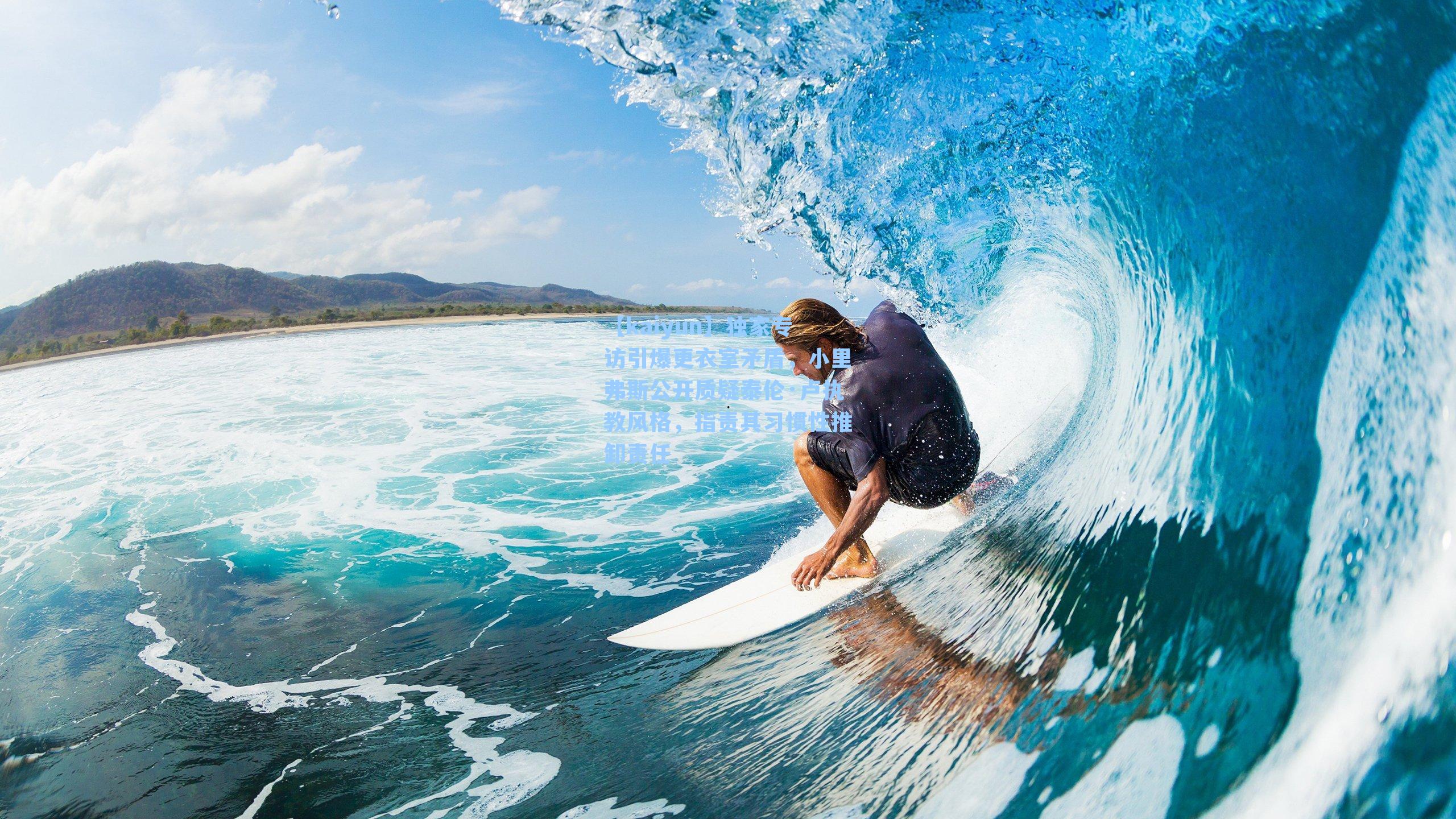 独家专访引爆更衣室矛盾,小里弗斯公开质疑泰伦·卢执教风格,指责其习惯性推卸责任