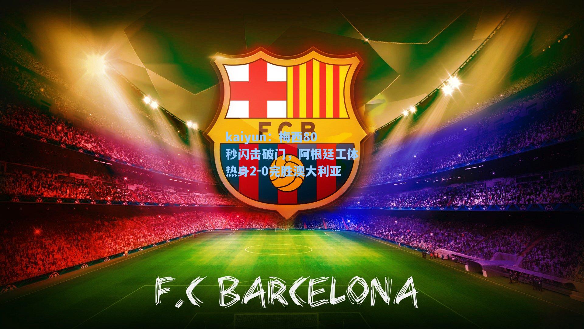 梅西80秒闪击破门,阿根廷工体热身2-0完胜澳大利亚